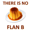 There Is No Flan B