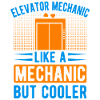 Elevator Mechanic Like a Mechanic But Cooler