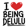 I LOVE BEING DELULU