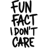 FUN FACT I DON'T CARE