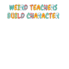 Weird Teachers Build Character Teacher
