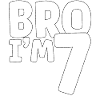Bro I'm Seven
