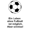 Ein Leben ohne Fußball ist möglich. Aber sinnlos!