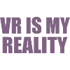 VR is my REALITY