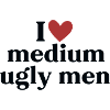 I love medium ugly men