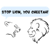 Stop lion, you cheetah!