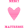 MERCI. MAÎTRESSE. MERCI MAÎTRESSE