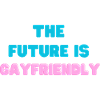 THE FUTURE IS GAYGRIENDLY