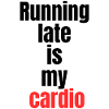 Running Late -Cardio Funny Quotes