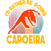 I'd rather be doing Capoeira