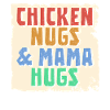 Chicken Nugs & Mama Hugs