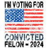 I'm Voting Convicted Felon - 2024