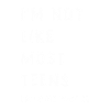 I'm not like most teens