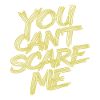 YOU CAN'T SCARE ME