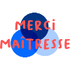 MAÎTRESSE. MERCI. MERCI MAÎTRESSE