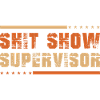 Shit Show Supervisor