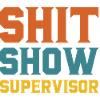 Shit Show Supervisor