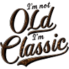 I'm not Old I'm Classic