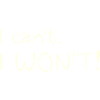 I Can't. I Won't!