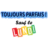Toujours parfait sauf le lundi !