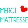 MAÎTRESSE. MERCI. MERCI MAÎTRESSE