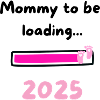 Mommy loading 2025 Girl