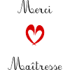 MAÎTRESSE. MERCI. MERCI MAÎTRESSE. CADEAU
