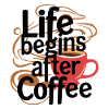 LIFE BEGINS AFTER COFFEE