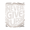 never give up, never give up.