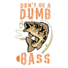 Don't Be a Dumb Bass