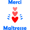 MAÎTRESSE. MERCI. MERCI MAÎTRESSE