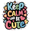 Keep calm and be cute
