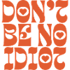 Don't be no idiot