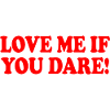 Love me if you dare
