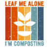 Leaf Me Alone I'm Composting