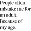 Folk forveksler mig ofte med en voksen