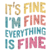 I'm fine - everything is fine