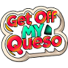 Get Off My Queso 9