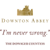 Downton Abbey I'm Never Wrong The Dowager Countess