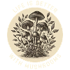 Life is better with Mushrooms
