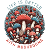 Life is better with Mushrooms