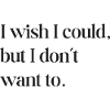 I wish I could