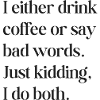 I either drink coffee