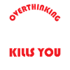 Overthinking Kills You