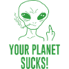 Alien Your Planet Sucks! Spruch
