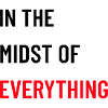 In the Midst of Everything