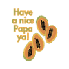 Have a nice papaya!