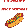 I SWALLOW JUICY WIENERS