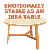 Emotionally stable like an Table