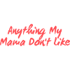 Anything My Mama Don't Like